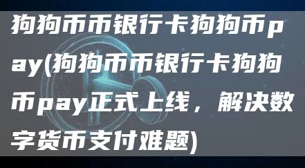 狗狗币币银行卡狗狗币pay - 狗狗币币银行卡狗狗币pay正式上线，解决数字货币支付难题